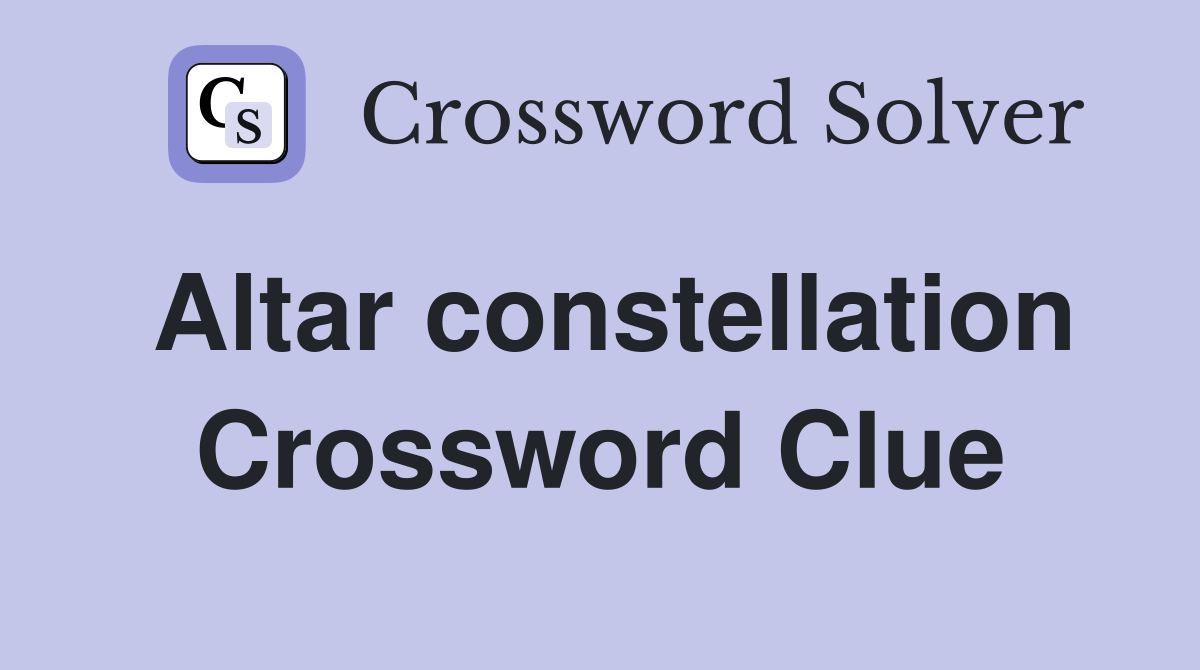 Altar Constellation Crossword Puzzle Clue Explained: Get the Solution Now.