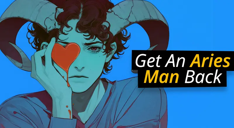 How to Get Back an Aries Man: Simple Tips and Tricks to Win Him Back