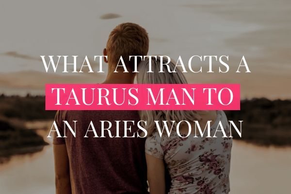 What Attracts a Taurus Man to an Aries Woman? The Secret Revealed!